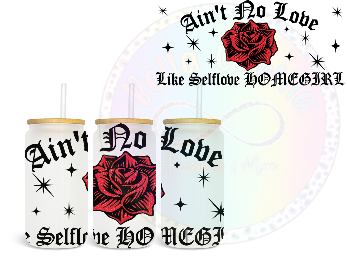 Ain't no Love Like Selflove Homegirl - UV DTF Wrap