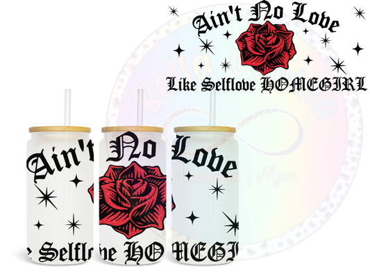 Ain't no Love Like Selflove Homegirl - UV DTF Wrap