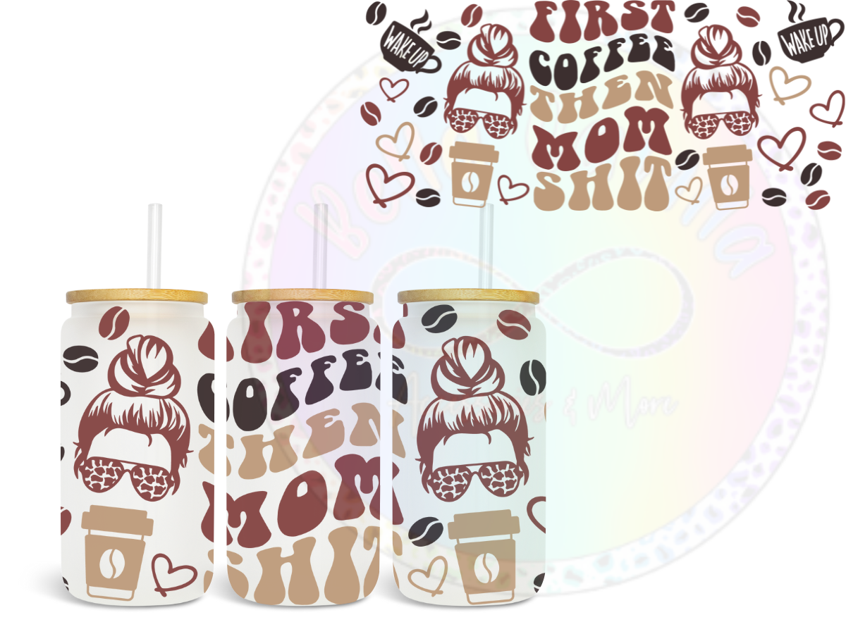 First Coffee then Mom Shit - UV DTF Cup Wrap