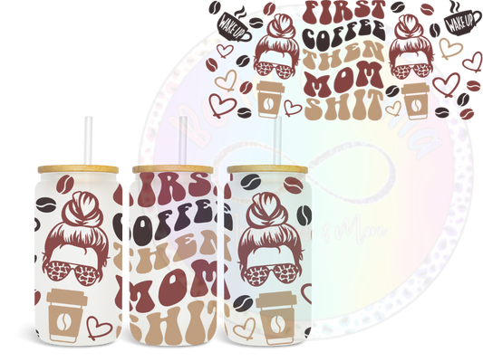First Coffee then Mom Shit - UV DTF Cup Wrap
