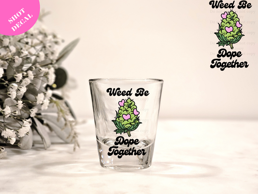 Weed be Dope Together UV DTF Shot Decal