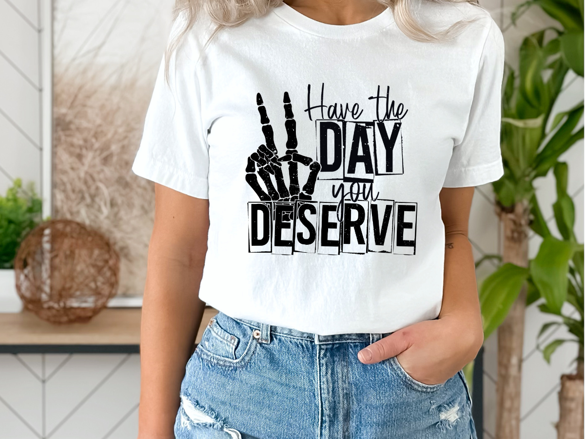 Have the DAY you Deserve